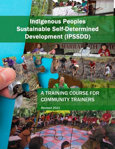 Indigenous Peoples Sustainable Self-Determined Development (IPSSDD): A Training Course for Community Trainers (Revised 2021)